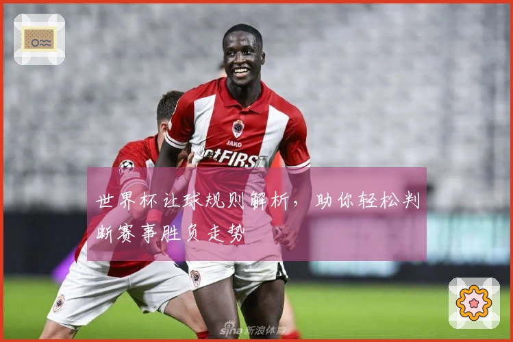 世界杯让球规则解析，助你轻松判断赛事胜负走势